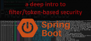 Spring Boot Security Configuration, practically explained – Part6: A deep intro to filter/token-based security